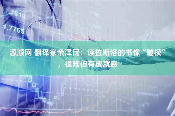 源顺网 翻译家余泽民：读拉斯洛的书像“蹦极”，很难但有成就感